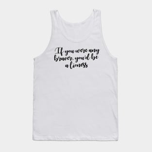 If you were any braver, you'd be a lioness Tank Top